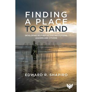 Shapiro, Edward R. Finding a Place to Stand: Developing Self-Reflective Institutions, Leaders and Citizens Shapiro, Edward R. Finding a Place to Stand: Developing Self-Reflective Institutions, Leaders and Citizens