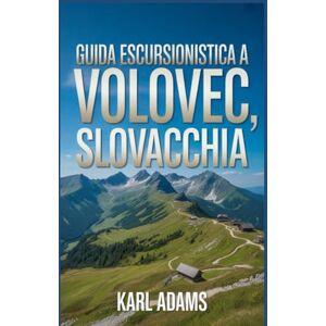 Adams, Karl Guida escursionistica a Volovec, Slovacchia: Un manuale per una straordinaria spedizione escursionistica. Adams, Karl Guida escursionistica a Volovec, Slovacchia: Un manuale per una straordinaria spedizione escursionistica.