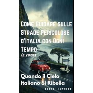 Traverso, Vento Come Guidare sulle Strade Pericolose d'Italia con Ogni Tempo: Quando il Cielo Italiano Si Ribella (E Vince) Traverso, Vento Come Guidare sulle Strade Pericolose d'Italia con Ogni Tempo: Quando il Cielo Italiano Si Ribella (E Vince)