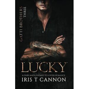 Cannon, Iris T LUCKY: A Dark Mafia Enemies to Lovers Romance: 3 (Gatti Brothers) Cannon, Iris T LUCKY: A Dark Mafia Enemies to Lovers Romance: 3 (Gatti Brothers)