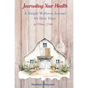 Holsti, Melanie Journaling Your Health--RURAL LIFE: A Simple Wellness Journal for Busy Days Holsti, Melanie Journaling Your Health--RURAL LIFE: A Simple Wellness Journal for Busy Days