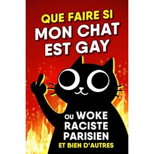 Editions, What The Book QUE FAIRE SI MON CHAT EST GAY: ou Woke, Raciste, Parisien et bien d'autres Editions, What The Book QUE FAIRE SI MON CHAT EST GAY: ou Woke, Raciste, Parisien et bien d'autres