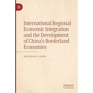 Liang, Shuanglu International Regional Economic Integration and the Development of China’s Borderland Economies Liang, Shuanglu International Regional Economic Integration and the Development of China’s Borderland Economies