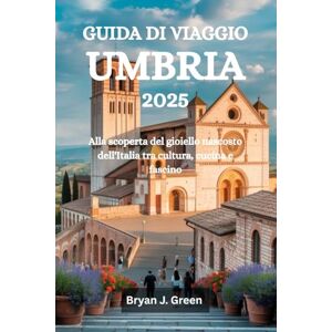 Green, Bryan J. GUIDA DI VIAGGIO UMBRIA 2025: Alla scoperta del gioiello nascosto dell'Italia tra cultura, cucina e fascino Green, Bryan J. GUIDA DI VIAGGIO UMBRIA 2025: Alla scoperta del gioiello nascosto dell'Italia tra cultura, cucina e fascino