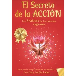 Lorgia Lahún, Luz Dary El secreto de la Acción: Los 7 hábitos de las personas vigorosas (Encuentra tu amor ideal) Lorgia Lahún, Luz Dary El secreto de la Acción: Los 7 hábitos de las personas vigorosas (Encuentra tu amor ideal)
