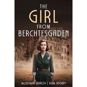 Birch, Alistair The Girl From Berchtesgaden: An epic wartime thriller as German Jews fight for survival Birch, Alistair The Girl From Berchtesgaden: An epic wartime thriller as German Jews fight for survival