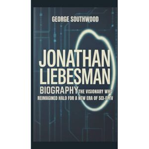 Southwood, George JONATHAN LIEBESMAN BIOGRAPHY: The Visionary Who Reimagined Halo for a New Era of Sci-Fi TV Southwood, George JONATHAN LIEBESMAN BIOGRAPHY: The Visionary Who Reimagined Halo for a New Era of Sci-Fi TV
