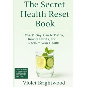 Brightwood, Violet The Secret Health Reset Book: A Holistic Guide to Healing, Detoxing, and Reclaiming Your Wellness The 21-Day Plan to Detox, Rewire Habits, and Reclaim Your Health Brightwood, Violet The Secret Health Reset Book: A Holistic Guide to Healing, Detoxing, and Reclaiming Your Wellness The 21-Day Plan to Detox, Rewire Habits, and Reclaim Your Health