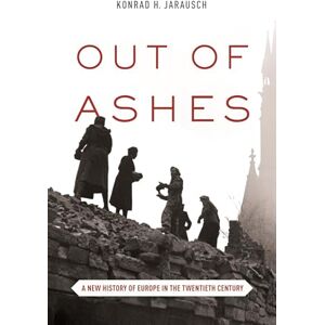 Jarausch, Konrad H. Out of Ashes: A New History of Europe in the Twentieth Century Jarausch, Konrad H. Out of Ashes: A New History of Europe in the Twentieth Century