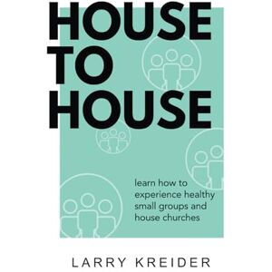 Kreider, Larry House To House: A manual to help you experience healthy small groups and house churches Kreider, Larry House To House: A manual to help you experience healthy small groups and house churches