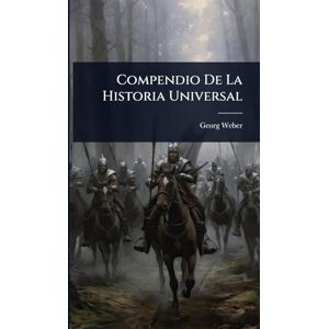 Weber Compendio De La Historia Universal Weber Compendio De La Historia Universal