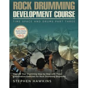 Hawkins, Stephen Rock Drumming Development: Improve Your Drumming Step-by-Step with These Coordination Exercises for Rock Drumming Beginners: 3 (Time Space and Drums) Hawkins, Stephen Rock Drumming Development: Improve Your Drumming Step-by-Step with These Coordination Exercises for Rock Drumming Beginners: 3 (Time Space and Drums)