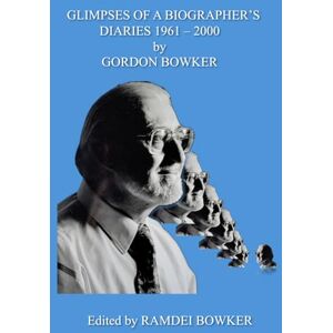 Bowker, Gordon Glimpses of a Biographer’s Diaries 1961 – 2000 Bowker, Gordon Glimpses of a Biographer’s Diaries 1961 – 2000