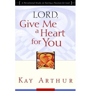 Arthur, Kay Lord, Give Me a Heart for You: A Devotional Study on Having a Passion for God Arthur, Kay Lord, Give Me a Heart for You: A Devotional Study on Having a Passion for God