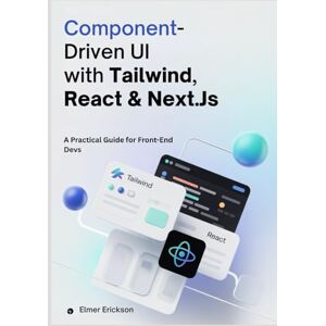 Erickson, Elmer Component-Driven UI with Tailwind, React & Next.js: A Practical Guide for Front-End Devs Erickson, Elmer Component-Driven UI with Tailwind, React & Next.js: A Practical Guide for Front-End Devs