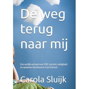 Sluijk, Aute Carola Patricia De weg terug naar mij: Een eerlijk verhaal over FNS, herstel, veiligheid en opnieuw thuiskomen in je lichaam Sluijk, Aute Carola Patricia De weg terug naar mij: Een eerlijk verhaal over FNS, herstel, veiligheid en opnieuw thuiskomen in je lichaam