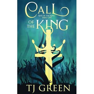 Green, T J Call of the King: BOOK1 (Rise of the King) Green, T J Call of the King: BOOK1 (Rise of the King)