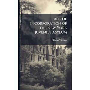 Village, Children's Act of Incorporation of the New York Juvenile Asylum Village, Children's Act of Incorporation of the New York Juvenile Asylum