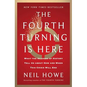 Howe, Neil The Fourth Turning Is Here: What the Seasons of History Tell Us about How and When This Crisis Will End Howe, Neil The Fourth Turning Is Here: What the Seasons of History Tell Us about How and When This Crisis Will End