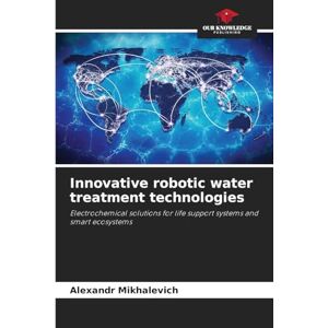 Mikhalevich, Alexandr Innovative robotic water treatment technologies: Electrochemical solutions for life support systems and smart ecosystems Mikhalevich, Alexandr Innovative robotic water treatment technologies: Electrochemical solutions for life support systems and smart ecosystems