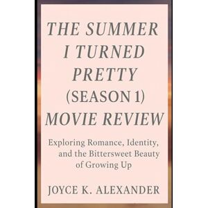 ALEXANDER, JOYCE K THE SUMMER I TURNED PRETTY (SEASON 1) MOVIE REVIEW: Exploring Romance, Identity, and the Bittersweet Beauty of Growing Up ALEXANDER, JOYCE K THE SUMMER I TURNED PRETTY (SEASON 1) MOVIE REVIEW: Exploring Romance, Identity, and the Bittersweet Beauty of Growing Up