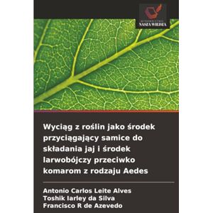 Leite Alves, Antonio Carlos Wyciąg z roślin jako środek przyciągający samice do składania jaj i środek larwobójczy przeciwko komarom z rodzaju Aedes Leite Alves, Antonio Carlos Wyciąg z roślin jako środek przyciągający samice do składania jaj i środek larwobójczy przeciwko komarom z rodzaju Aedes