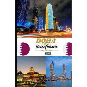 Joanne, Colleran Doha Reiseführer 2026: Entdecken Sie Katars Hauptstadt der Kultur, des Luxus und des Abenteuers. Joanne, Colleran Doha Reiseführer 2026: Entdecken Sie Katars Hauptstadt der Kultur, des Luxus und des Abenteuers.