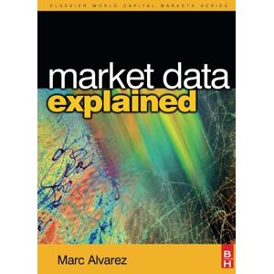 Alvarez, Marc Market Data Explained: A Practical Guide to Global Capital Markets Information. Alvarez, Marc Market Data Explained: A Practical Guide to Global Capital Markets Information.