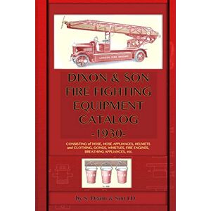 S. Dixon & Son LD Dixon & Son Fire Fighting Equipment Catalog -1930-: Consisting of hose, hose appliances, helmets and clothing, gongs, whistles, fire engines, breathing appliances, etc. S. Dixon & Son LD Dixon & Son Fire Fighting Equipment Catalog -1930-: Consisting of hose, hose appliances, helmets and clothing, gongs, whistles, fire engines, breathing appliances, etc.