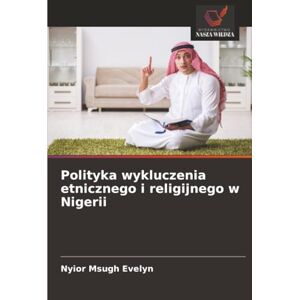Evelyn, Nyior Msugh Polityka wykluczenia etnicznego i religijnego w Nigerii Evelyn, Nyior Msugh Polityka wykluczenia etnicznego i religijnego w Nigerii
