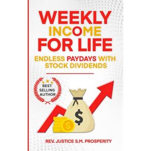 S.M. PROSPERITY, REV. JUSTICE WEEKLY INCOME FOR LIFE: ENDLESS PAYDAYS WITH STOCK DIVIDENDS S.M. PROSPERITY, REV. JUSTICE WEEKLY INCOME FOR LIFE: ENDLESS PAYDAYS WITH STOCK DIVIDENDS