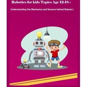 Hejo, Elham Understanding the Mechanics and Sensors Behind Robots: Principles, Kinematics, and Industrial Design: A Practical Robotics Guide to Fundamentals, ... and Go Programming Language (Tech Books) Hejo, Elham Understanding the Mechanics and Sensors Behind Robots: Principles, Kinematics, and Industrial Design: A Practical Robotics Guide to Fundamentals, ... and Go Programming Language (Tech Books)