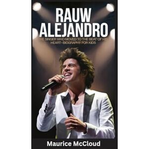 McCloud, Maurice RAUW ALEJANDRO: The Singer Who Moved to the Beat of His Heart- Biography for kids McCloud, Maurice RAUW ALEJANDRO: The Singer Who Moved to the Beat of His Heart- Biography for kids