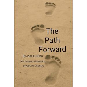 Gillen, John The Path Forward A Framework for Men to Lead, Rise, and Stay Grounded in a Changing World Gillen, John The Path Forward A Framework for Men to Lead, Rise, and Stay Grounded in a Changing World