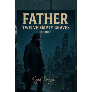 Gowhar, Syed Farzan FATHER BOOK 1: Twelve Empty Graves Gowhar, Syed Farzan FATHER BOOK 1: Twelve Empty Graves