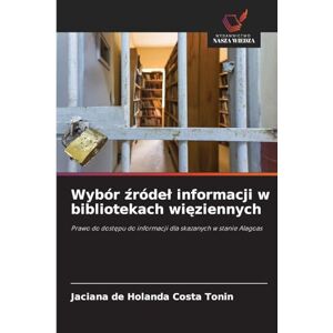 de Holanda Costa Tonin, Jaciana Wybór źródeł informacji w bibliotekach więziennych: Prawo do dost¿pu do informacji dla skazanych w stanie Alagoas de Holanda Costa Tonin, Jaciana Wybór źródeł informacji w bibliotekach więziennych: Prawo do dost¿pu do informacji dla skazanych w stanie Alagoas