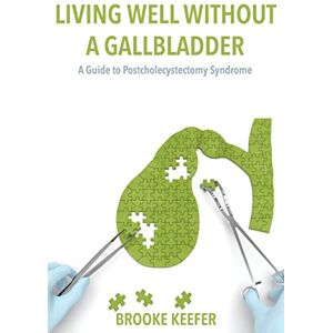 Keefer, Brooke Living Well Without a Gallbladder: A Guide to Postcholecystectomy Syndrome Keefer, Brooke Living Well Without a Gallbladder: A Guide to Postcholecystectomy Syndrome