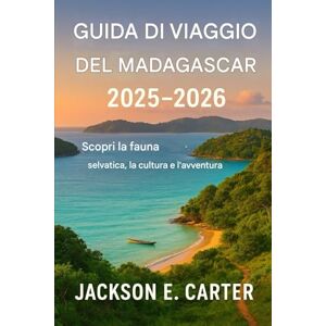Jackson GUIDA DI VIAGGIO DEL MADAGASCAR 2025-2026: Scopri la fauna selvatica, la cultura e l'avventura Jackson GUIDA DI VIAGGIO DEL MADAGASCAR 2025-2026: Scopri la fauna selvatica, la cultura e l'avventura