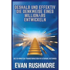 Evan Rushmore Deshalb und effektiv die Denkweise eines Millionärs entwickeln.: Die 10-Minuten-Transformation mitAtomare Aktionen (Grow your mind with Rushmore) Evan Rushmore Deshalb und effektiv die Denkweise eines Millionärs entwickeln.: Die 10-Minuten-Transformation mitAtomare Aktionen (Grow your mind with Rushmore)