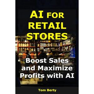 Berty, Tom AI for Retail Stores: Boost Sales and Maximize Profits with AI (AI for Entrepreneurs) Berty, Tom AI for Retail Stores: Boost Sales and Maximize Profits with AI (AI for Entrepreneurs)