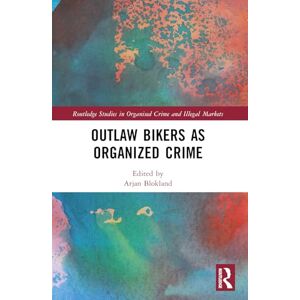 Outlaw Bikers as Organized Crime (Routledge Studies in Organised Crime) Outlaw Bikers as Organized Crime (Routledge Studies in Organised Crime)