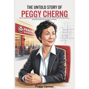 Lipman, Peggy THE UNTOLD STORY OF PEGGY CHERNG: How a Chinese-American Engineer Became Co-Founder and Co-CEO of Panda Express, America’s Largest Asian Restaurant Chain. Lipman, Peggy THE UNTOLD STORY OF PEGGY CHERNG: How a Chinese-American Engineer Became Co-Founder and Co-CEO of Panda Express, America’s Largest Asian Restaurant Chain.