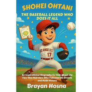 Hosna, Brayan Shohei Ohtani: The Baseball Legend Who Does It All: An Inspirational Biography for Kids About the Two Way MLB Hero Who Followed His Dreams and Made History (Inspirational Athlete Stories for Kids) Hosna, Brayan Shohei Ohtani: The Baseball Legend Who Does It All: An Inspirational Biography for Kids About the Two Way MLB Hero Who Followed His Dreams and Made History (Inspirational Athlete Stories for Kids)