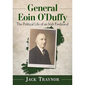 Jack Traynor (author) General Eoin O'Duffy: The Political Life of an Irish Firebrand Jack Traynor (author) General Eoin O'Duffy: The Political Life of an Irish Firebrand