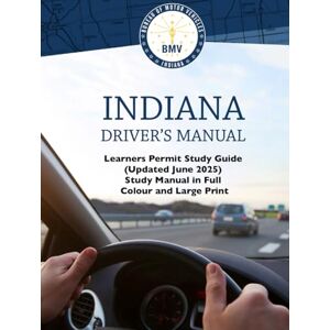 State of Indiana Indiana Drivers Manual Learners Permit Study Guide (Updated June 2025): Study Manual in Full Colour and Large Print State of Indiana Indiana Drivers Manual Learners Permit Study Guide (Updated June 2025): Study Manual in Full Colour and Large Print