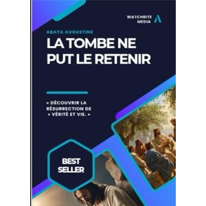 Augustine, Abata LA TOMBE NE PUT LE RETENIR: Découvrir la resurrection de Verite et Vie. Augustine, Abata LA TOMBE NE PUT LE RETENIR: Découvrir la resurrection de Verite et Vie.