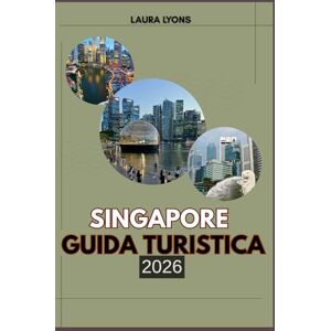 LYONS, LAURA SINGAPORE GUIDA TURISTICA 2026: Singapore 2026: dove le meraviglie urbane incontrano le fughe selvagge: la tua guida definitiva all'avventura, alla ... alla scoperta nella città giardino dell'Asia LYONS, LAURA SINGAPORE GUIDA TURISTICA 2026: Singapore 2026: dove le meraviglie urbane incontrano le fughe selvagge: la tua guida definitiva all'avventura, alla ... alla scoperta nella città giardino dell'Asia
