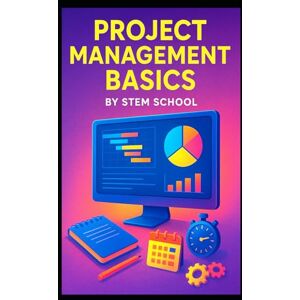 SCHOOL, STEM Project Management Basics: Master Productivity, Efficiency & On-Time Delivery with Modern Frameworks SCHOOL, STEM Project Management Basics: Master Productivity, Efficiency & On-Time Delivery with Modern Frameworks