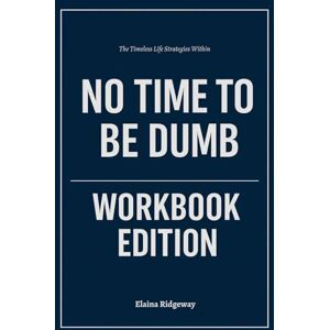 Ridgeway, Elaina The Timeless Life Strategies Within No Time to Be Dumb Workbook Edition: Applying Rachel Jankovic's Principles to Achieve Success Ridgeway, Elaina The Timeless Life Strategies Within No Time to Be Dumb Workbook Edition: Applying Rachel Jankovic's Principles to Achieve Success