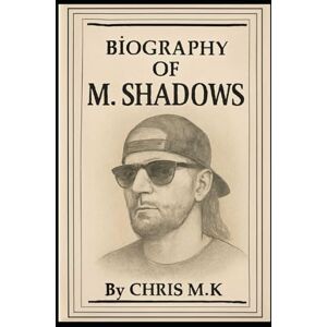M.K, CHRIS BIOGRAPHY OF M. SHADOWS: THE VOICE, THE VISION, THE LEGACY OF AVENGED SEVENFOLD M.K, CHRIS BIOGRAPHY OF M. SHADOWS: THE VOICE, THE VISION, THE LEGACY OF AVENGED SEVENFOLD